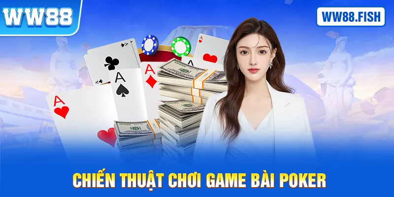 Chiến thuật chơi game bài Poker thắng lớn