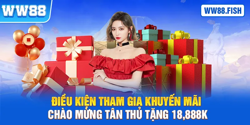 Điều kiện nhận khuyến mãi chào mừng tân thủ tặng 18,888K