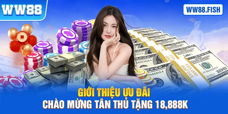 Giới thiệu ưu đãi chào mừng tân thủ tặng 18,888K