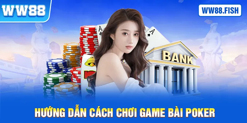 Hướng dẫn cách chơi game bài Poker cho người mới