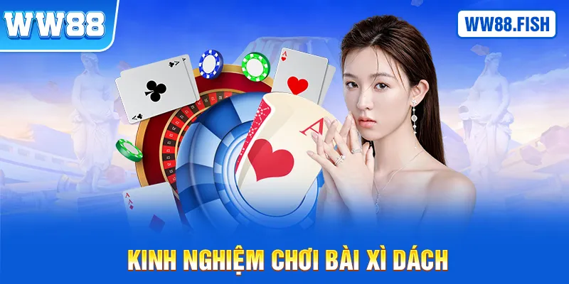 Các kinh nghiệm chơi bài Xì dách siêu hay