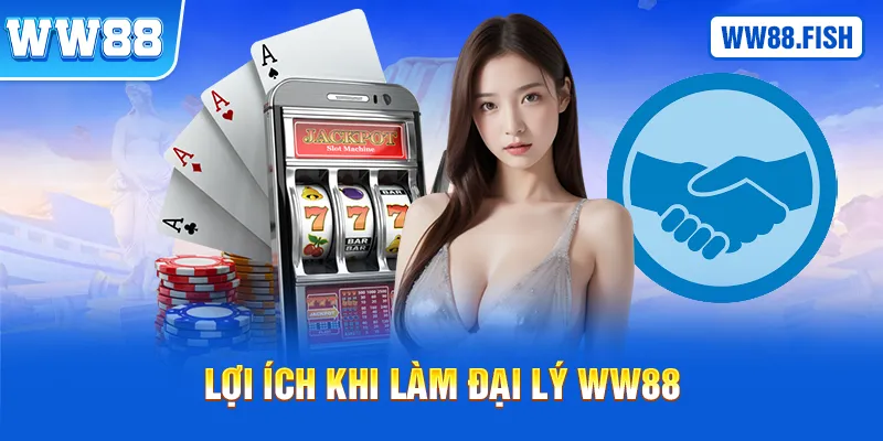 Lợi ích to lớn khi làm đại lý WW88