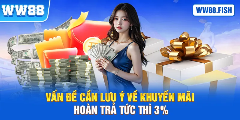 Những vấn đề cần lưu ý khi nhận ưu đãi hoàn trả tức thì 3%