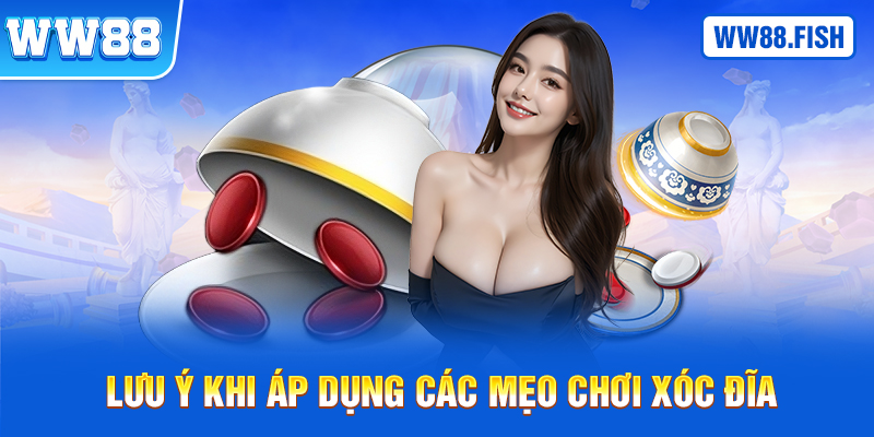 Một vài lưu ý khi áp dụng mẹo chơi xóc đĩa